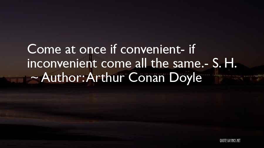 Arthur Conan Doyle Quotes: Come At Once If Convenient- If Inconvenient Come All The Same.- S. H.