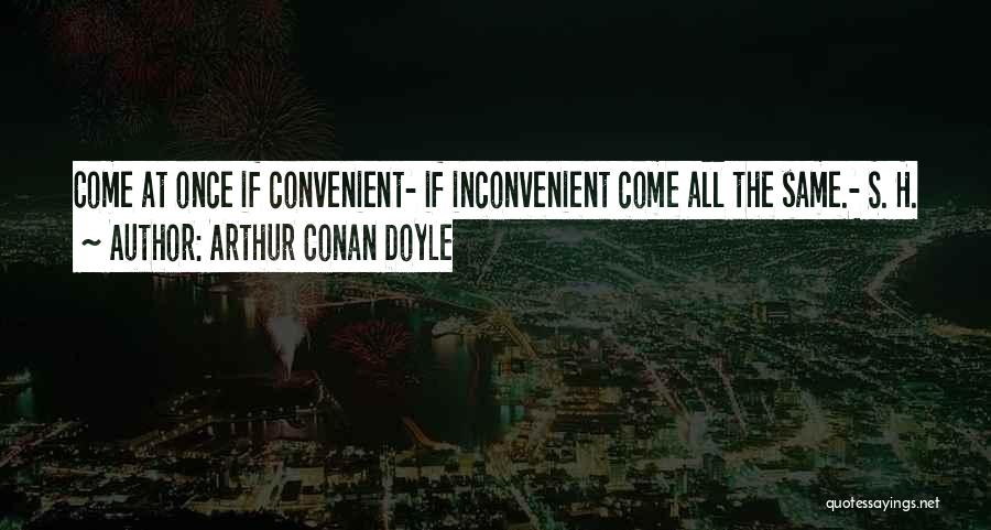 Arthur Conan Doyle Quotes: Come At Once If Convenient- If Inconvenient Come All The Same.- S. H.