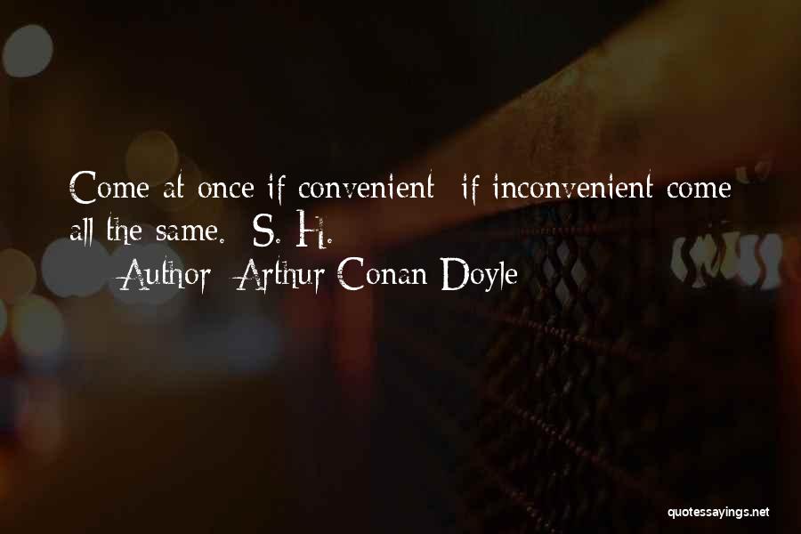 Arthur Conan Doyle Quotes: Come At Once If Convenient- If Inconvenient Come All The Same.- S. H.