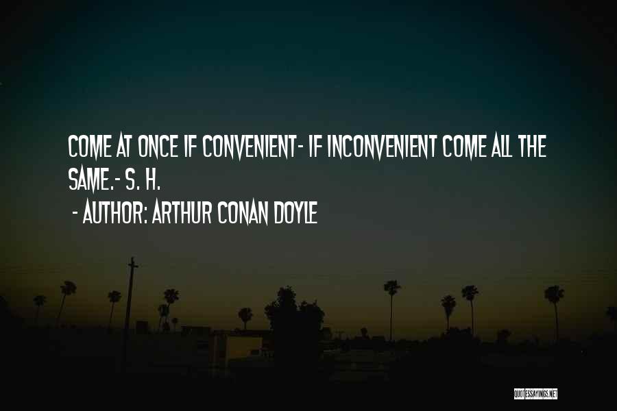 Arthur Conan Doyle Quotes: Come At Once If Convenient- If Inconvenient Come All The Same.- S. H.