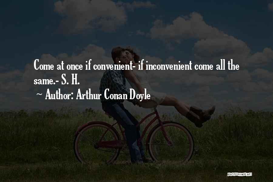 Arthur Conan Doyle Quotes: Come At Once If Convenient- If Inconvenient Come All The Same.- S. H.