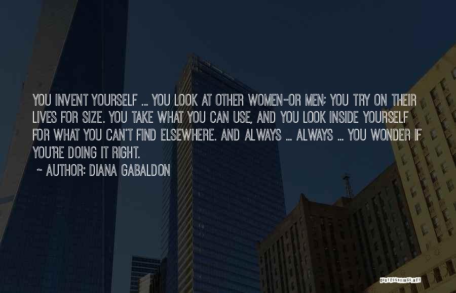 Diana Gabaldon Quotes: You Invent Yourself ... You Look At Other Women-or Men; You Try On Their Lives For Size. You Take What