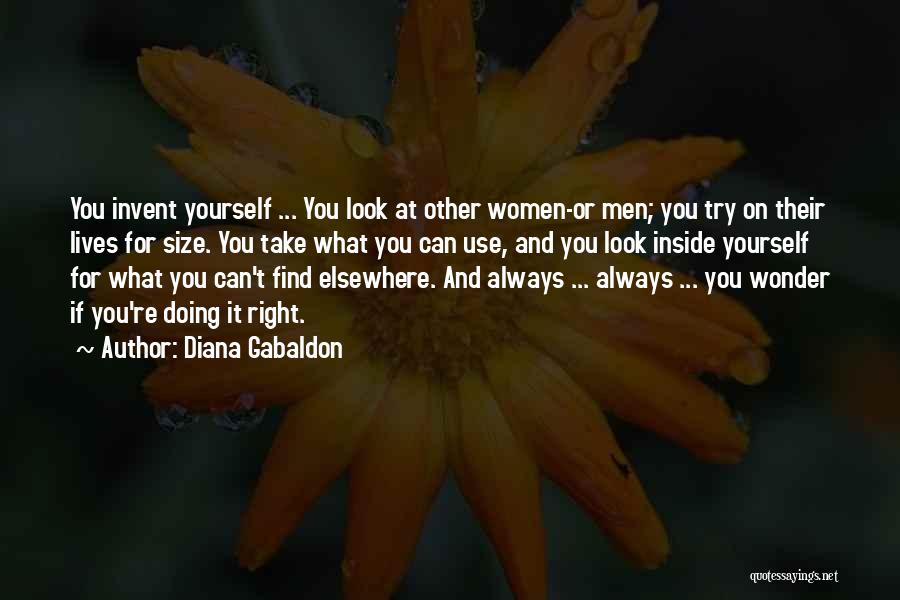 Diana Gabaldon Quotes: You Invent Yourself ... You Look At Other Women-or Men; You Try On Their Lives For Size. You Take What