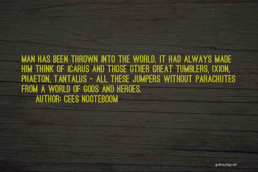 Cees Nooteboom Quotes: Man Has Been Thrown Into The World. It Had Always Made Him Think Of Icarus And Those Other Great Tumblers,