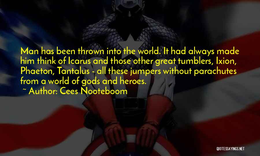 Cees Nooteboom Quotes: Man Has Been Thrown Into The World. It Had Always Made Him Think Of Icarus And Those Other Great Tumblers,