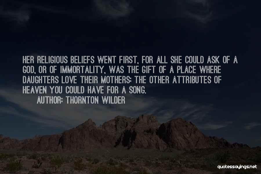 Thornton Wilder Quotes: Her Religious Beliefs Went First, For All She Could Ask Of A God, Or Of Immortality, Was The Gift Of