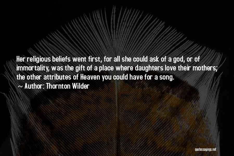 Thornton Wilder Quotes: Her Religious Beliefs Went First, For All She Could Ask Of A God, Or Of Immortality, Was The Gift Of