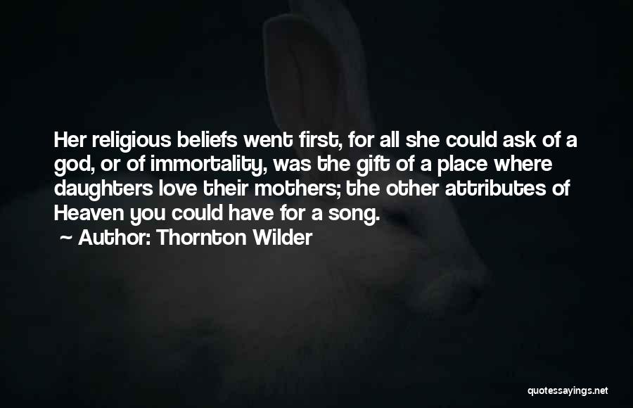 Thornton Wilder Quotes: Her Religious Beliefs Went First, For All She Could Ask Of A God, Or Of Immortality, Was The Gift Of