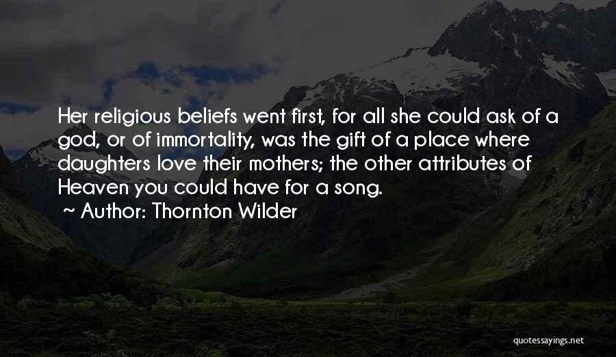 Thornton Wilder Quotes: Her Religious Beliefs Went First, For All She Could Ask Of A God, Or Of Immortality, Was The Gift Of