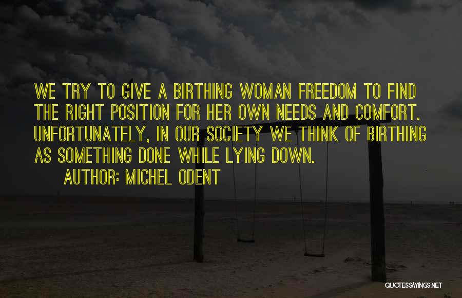 Michel Odent Quotes: We Try To Give A Birthing Woman Freedom To Find The Right Position For Her Own Needs And Comfort. Unfortunately,