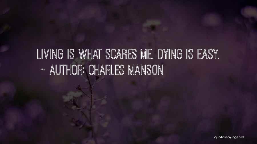 Charles Manson Quotes: Living Is What Scares Me. Dying Is Easy.