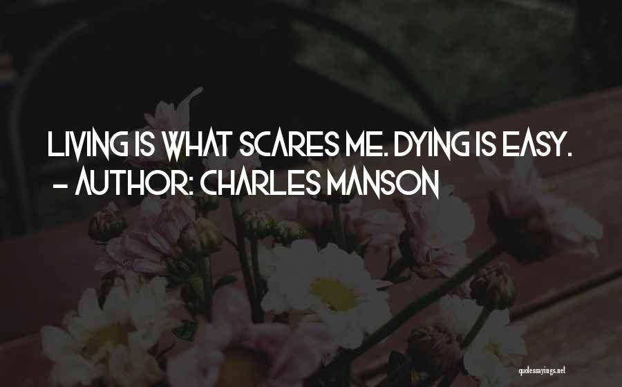 Charles Manson Quotes: Living Is What Scares Me. Dying Is Easy.