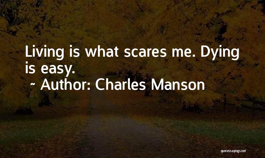 Charles Manson Quotes: Living Is What Scares Me. Dying Is Easy.