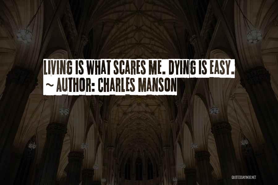 Charles Manson Quotes: Living Is What Scares Me. Dying Is Easy.