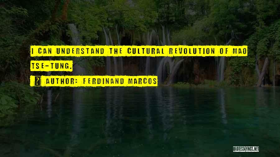 Ferdinand Marcos Quotes: I Can Understand The Cultural Revolution Of Mao Tse-tung.