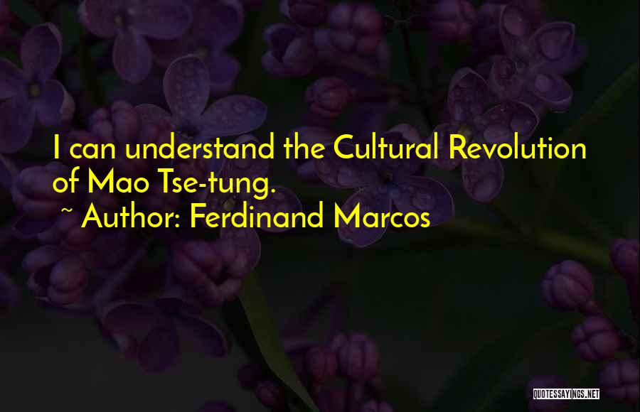 Ferdinand Marcos Quotes: I Can Understand The Cultural Revolution Of Mao Tse-tung.