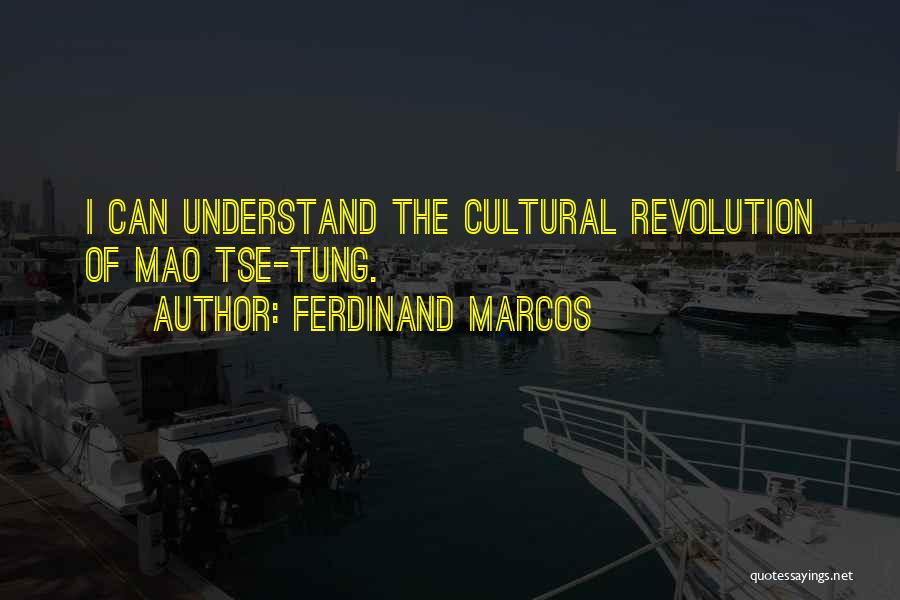 Ferdinand Marcos Quotes: I Can Understand The Cultural Revolution Of Mao Tse-tung.