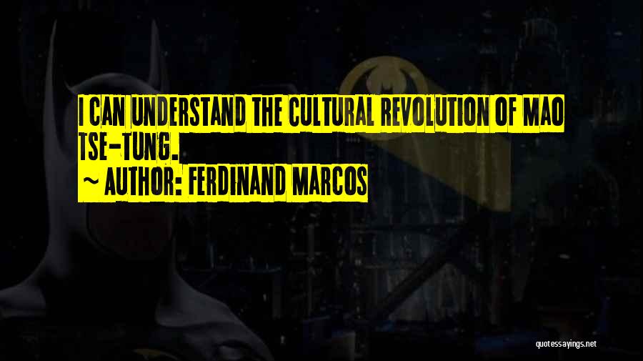 Ferdinand Marcos Quotes: I Can Understand The Cultural Revolution Of Mao Tse-tung.