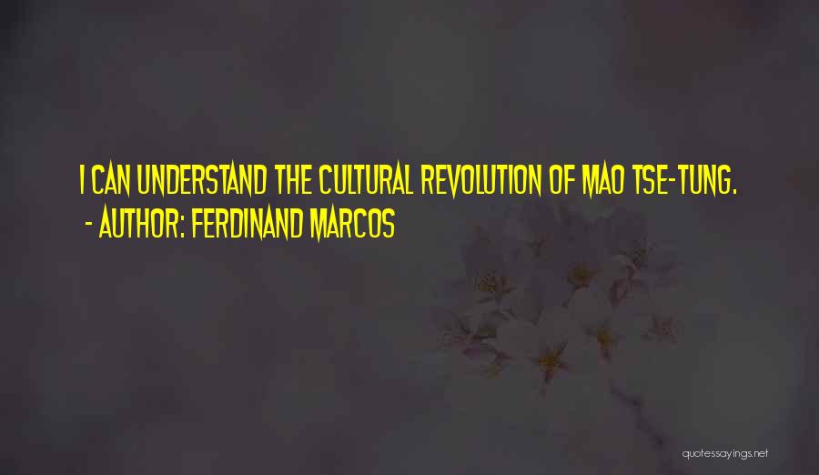 Ferdinand Marcos Quotes: I Can Understand The Cultural Revolution Of Mao Tse-tung.