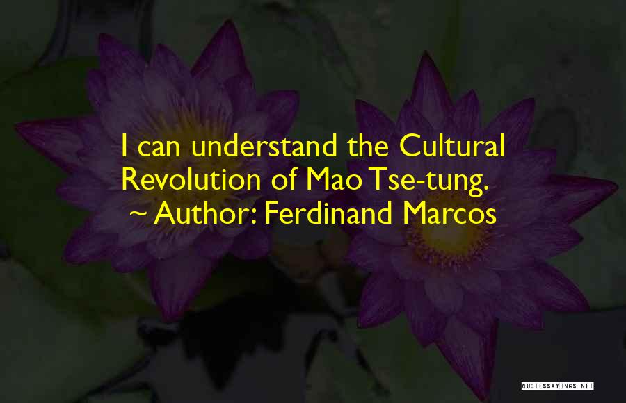 Ferdinand Marcos Quotes: I Can Understand The Cultural Revolution Of Mao Tse-tung.