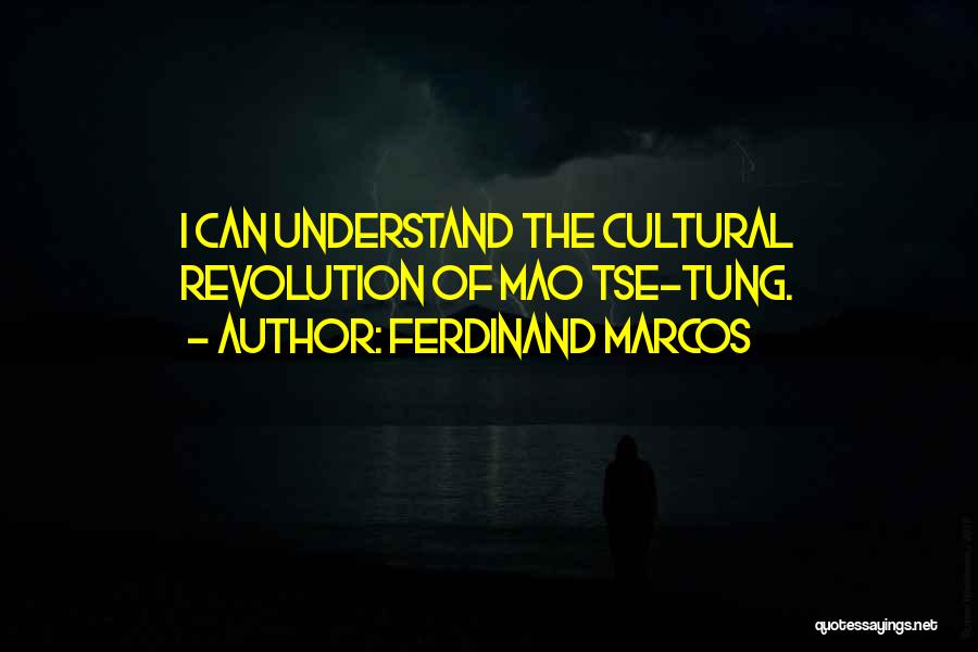 Ferdinand Marcos Quotes: I Can Understand The Cultural Revolution Of Mao Tse-tung.