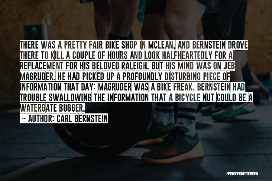Carl Bernstein Quotes: There Was A Pretty Fair Bike Shop In Mclean, And Bernstein Drove There To Kill A Couple Of Hours And