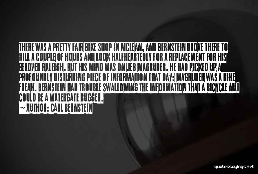 Carl Bernstein Quotes: There Was A Pretty Fair Bike Shop In Mclean, And Bernstein Drove There To Kill A Couple Of Hours And