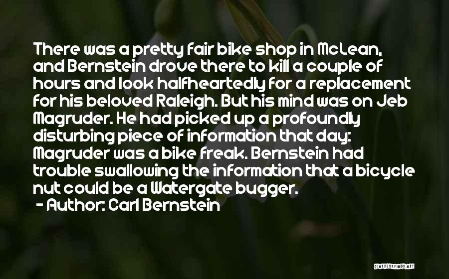 Carl Bernstein Quotes: There Was A Pretty Fair Bike Shop In Mclean, And Bernstein Drove There To Kill A Couple Of Hours And