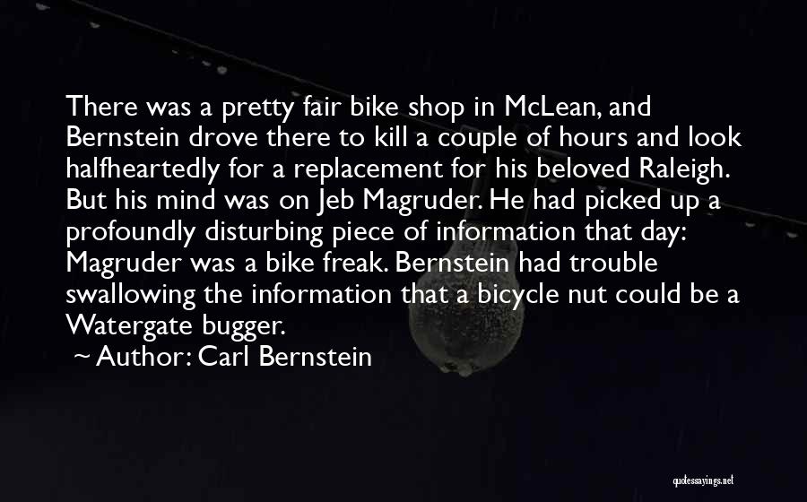 Carl Bernstein Quotes: There Was A Pretty Fair Bike Shop In Mclean, And Bernstein Drove There To Kill A Couple Of Hours And