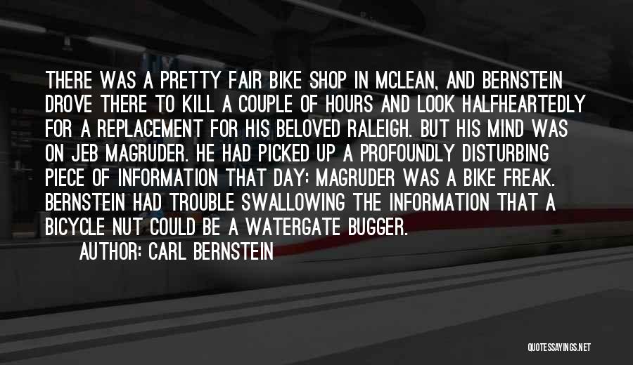 Carl Bernstein Quotes: There Was A Pretty Fair Bike Shop In Mclean, And Bernstein Drove There To Kill A Couple Of Hours And