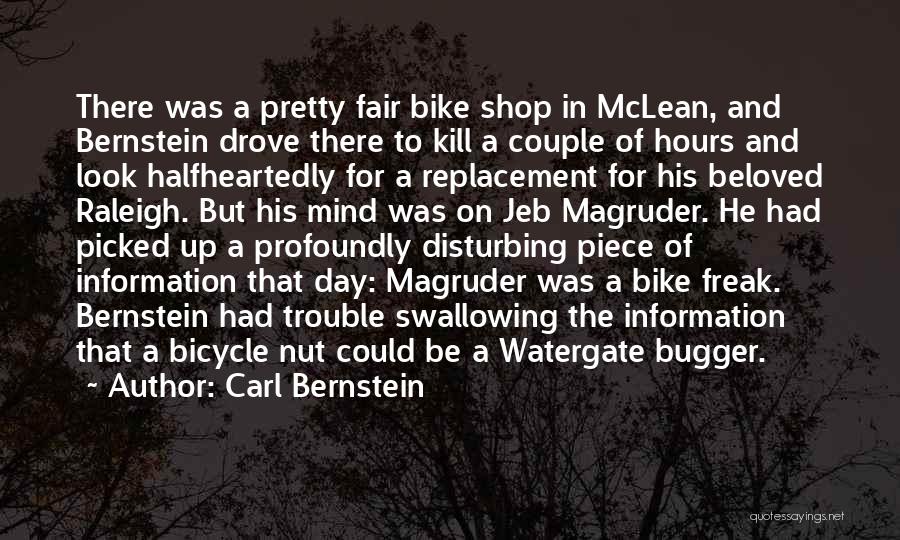 Carl Bernstein Quotes: There Was A Pretty Fair Bike Shop In Mclean, And Bernstein Drove There To Kill A Couple Of Hours And