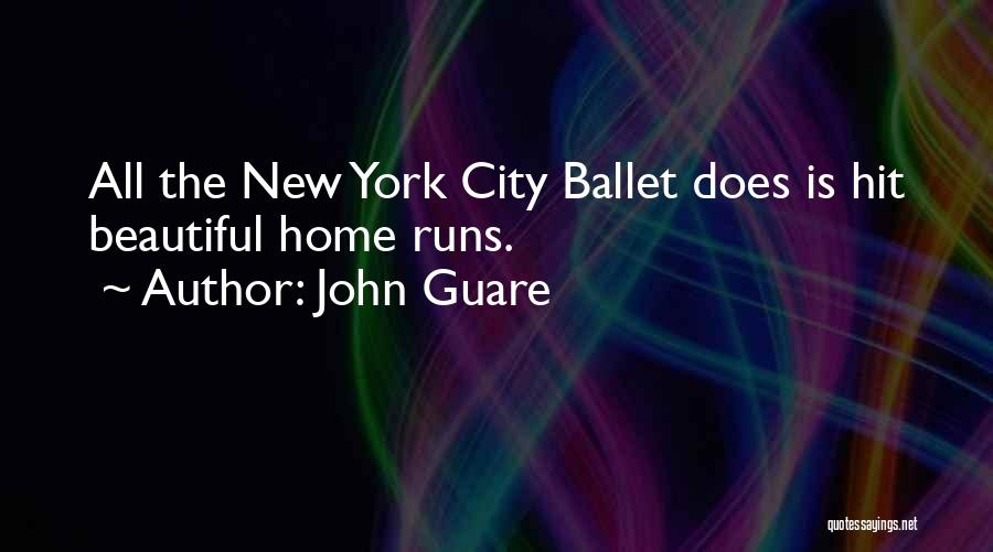 John Guare Quotes: All The New York City Ballet Does Is Hit Beautiful Home Runs.