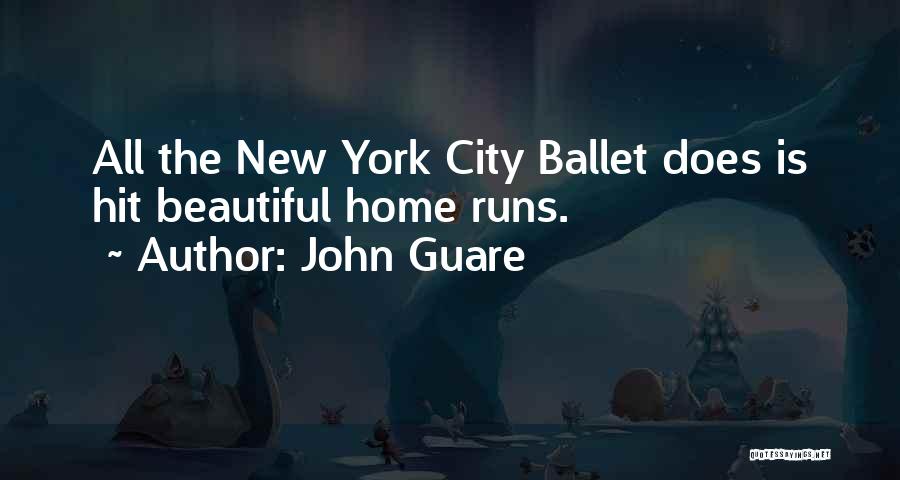 John Guare Quotes: All The New York City Ballet Does Is Hit Beautiful Home Runs.