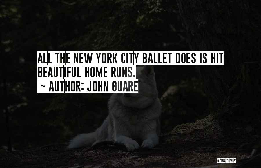 John Guare Quotes: All The New York City Ballet Does Is Hit Beautiful Home Runs.