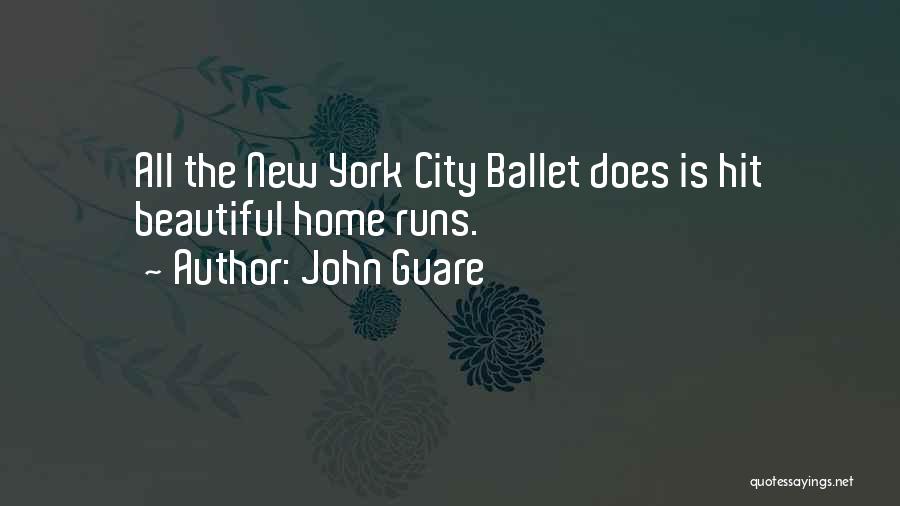 John Guare Quotes: All The New York City Ballet Does Is Hit Beautiful Home Runs.