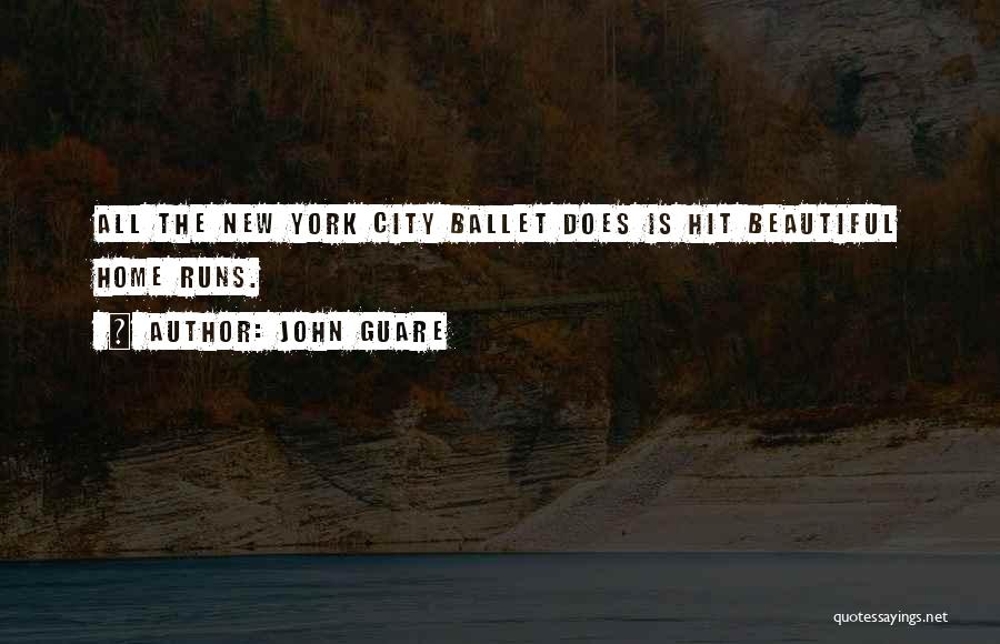 John Guare Quotes: All The New York City Ballet Does Is Hit Beautiful Home Runs.