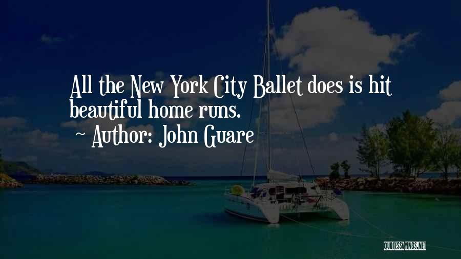 John Guare Quotes: All The New York City Ballet Does Is Hit Beautiful Home Runs.