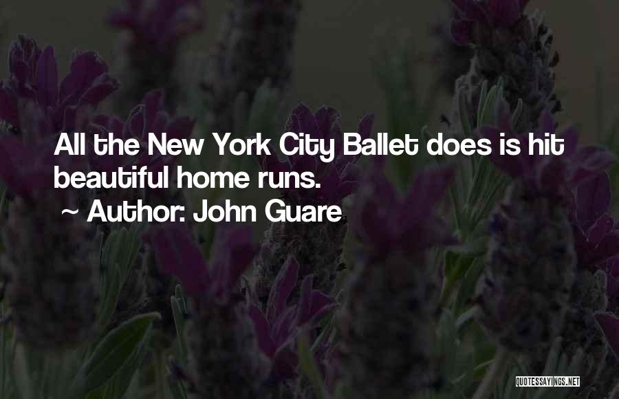 John Guare Quotes: All The New York City Ballet Does Is Hit Beautiful Home Runs.