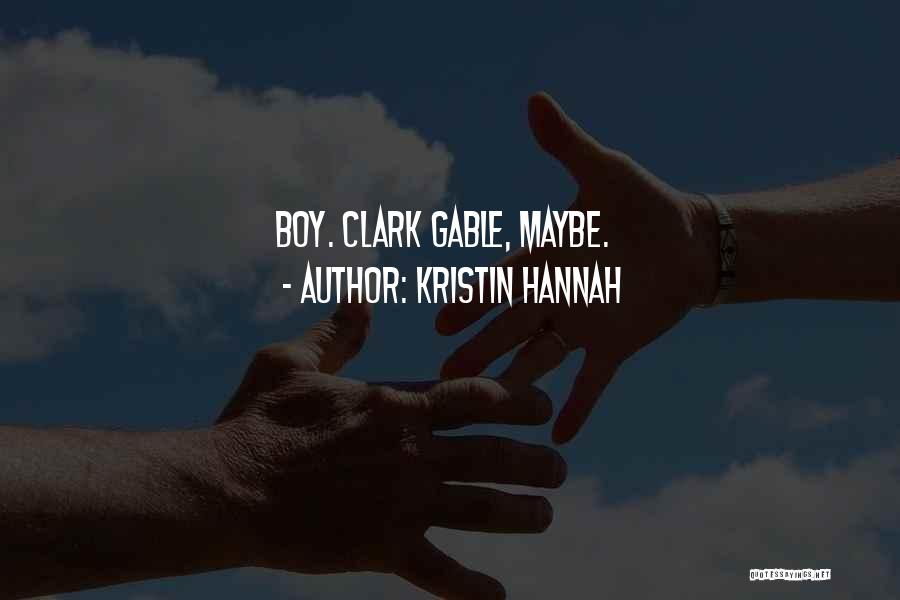 Kristin Hannah Quotes: Boy. Clark Gable, Maybe.