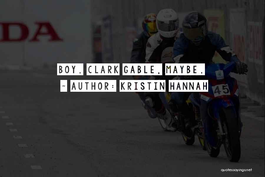Kristin Hannah Quotes: Boy. Clark Gable, Maybe.