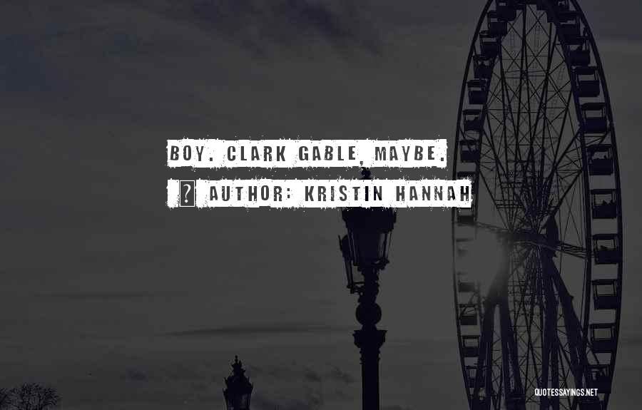 Kristin Hannah Quotes: Boy. Clark Gable, Maybe.