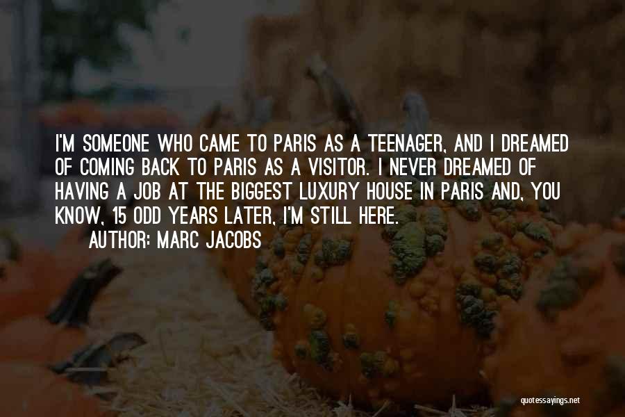 Marc Jacobs Quotes: I'm Someone Who Came To Paris As A Teenager, And I Dreamed Of Coming Back To Paris As A Visitor.