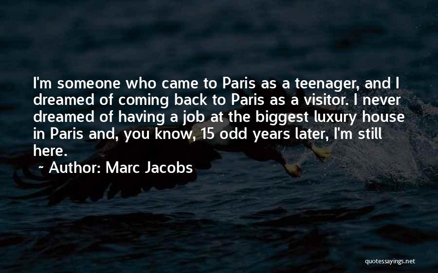 Marc Jacobs Quotes: I'm Someone Who Came To Paris As A Teenager, And I Dreamed Of Coming Back To Paris As A Visitor.