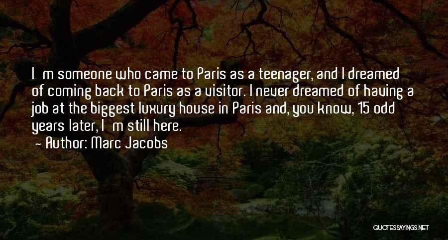 Marc Jacobs Quotes: I'm Someone Who Came To Paris As A Teenager, And I Dreamed Of Coming Back To Paris As A Visitor.