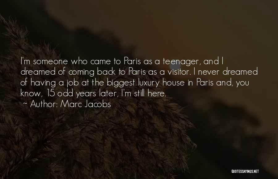 Marc Jacobs Quotes: I'm Someone Who Came To Paris As A Teenager, And I Dreamed Of Coming Back To Paris As A Visitor.