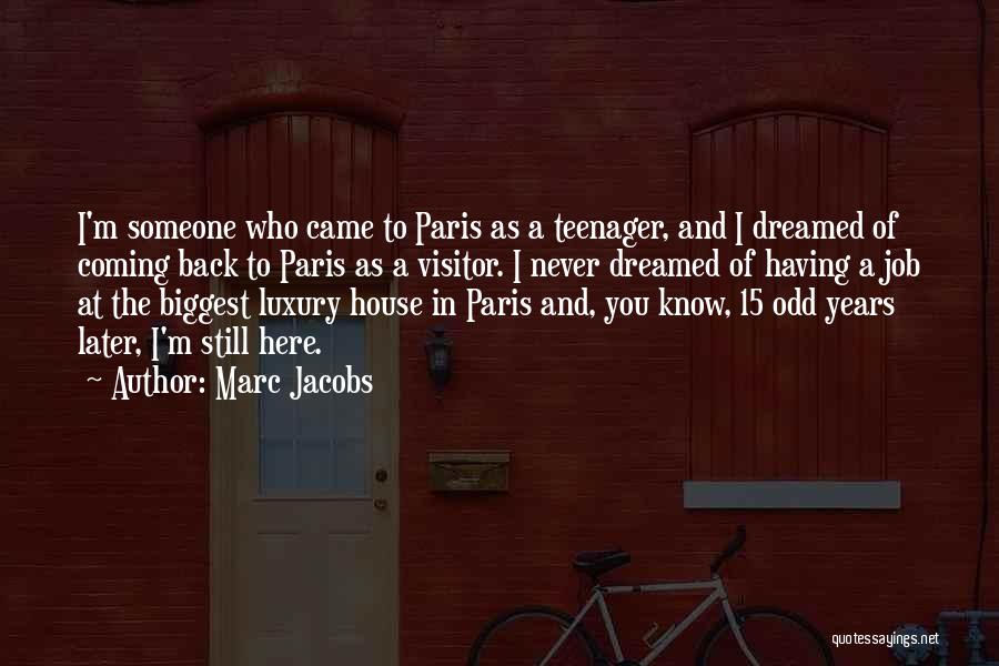 Marc Jacobs Quotes: I'm Someone Who Came To Paris As A Teenager, And I Dreamed Of Coming Back To Paris As A Visitor.