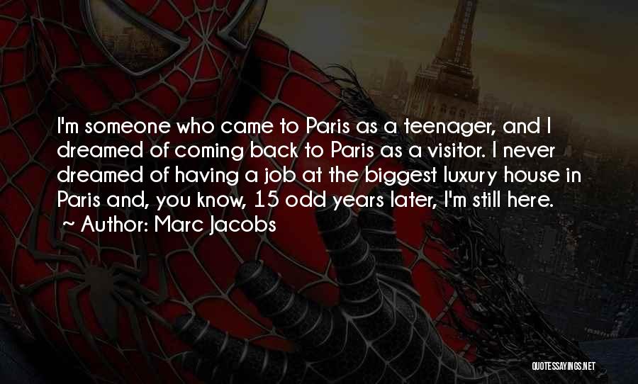 Marc Jacobs Quotes: I'm Someone Who Came To Paris As A Teenager, And I Dreamed Of Coming Back To Paris As A Visitor.