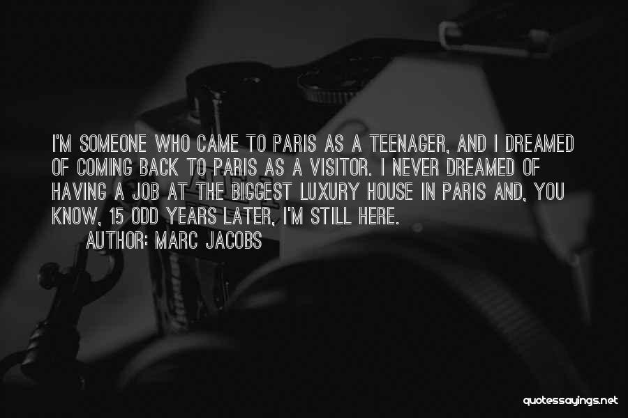 Marc Jacobs Quotes: I'm Someone Who Came To Paris As A Teenager, And I Dreamed Of Coming Back To Paris As A Visitor.