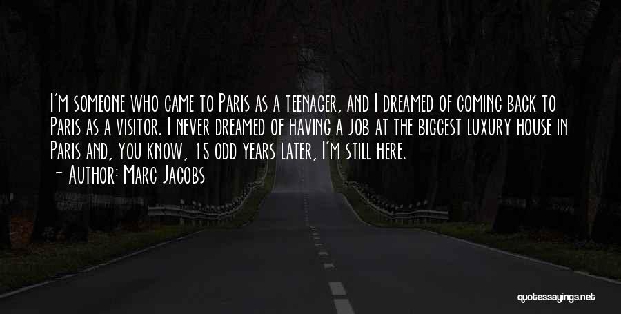 Marc Jacobs Quotes: I'm Someone Who Came To Paris As A Teenager, And I Dreamed Of Coming Back To Paris As A Visitor.