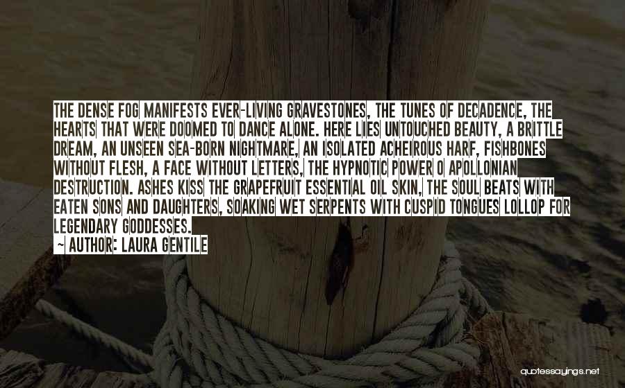 Laura Gentile Quotes: The Dense Fog Manifests Ever-living Gravestones, The Tunes Of Decadence, The Hearts That Were Doomed To Dance Alone. Here Lies